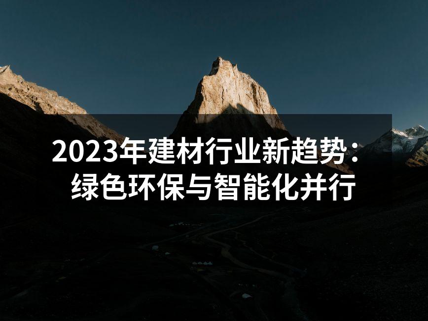2023年建材行业新趋势：绿色环保与智能化并行